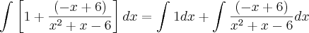 \int_{}^{}\left[ 1+\frac{\left(-x+6 \right)}{{x}^{2}+x-6}\right]dx = \int_{}^{}1 dx+\int_{}^{}\frac{(-x+6)}{{x}^{2}+x-6}dx