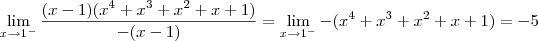 \lim_{x \to 1^-} \frac{(x-1)(x^4 +x^3 +x^2 +x +1)}{-(x-1)} = \lim_{x \to 1^-} -(x^4 +x^3 +x^2 +x +1) = -5 \lim_{x \to 1^-} \frac{(x-1)(x^4 +x^3 +x^2 +x +1)}{-(x-1)} = \lim_{x \to 1^-} -(x^4 +x^3 +x^2 +x +1) = -5