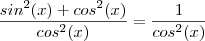 \frac{sin^2(x) + cos^2(x)}{cos^2(x)} = \frac{1}{cos^2(x)} \frac{sin^2(x) + cos^2(x)}{cos^2(x)} = \frac{1}{cos^2(x)}
