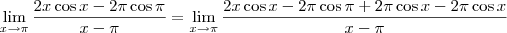 \lim_{x\to \pi} \frac{2x\cos x - 2\pi\cos \pi}{x-\pi} = \lim_{x\to \pi} \frac{2x\cos x - 2\pi\cos \pi + 2\pi\cos x - 2\pi\cos x}{x-\pi}