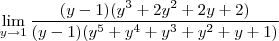 \lim_{y\to1}\frac{(y-1)(y^3+2y^2+2y+2)}{(y-1)(y^5+y^4+y^3+y^2+y+1)}