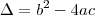 \Delta = b^2 -4ac \Delta = b^2 -4ac
