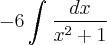 -6\int_{}^{}\frac{dx}{{x}^{2}+1}