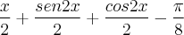 \frac{x}{2}+\frac{sen2x}{2}+\frac{cos2x}{2}-\frac{\pi}{8} \frac{x}{2}+\frac{sen2x}{2}+\frac{cos2x}{2}-\frac{\pi}{8}