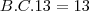 B .  C  . 13 =  13