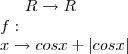 R\rightarrow R\\
f:\\
            x\rightarrow cosx + \left|cosx \right|
