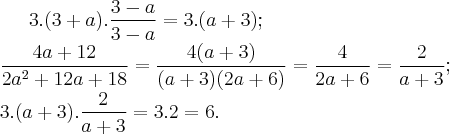 3.(3+a).\frac{3-a}{3-a}= 3.(a+3);\\
\frac{4a+12}{2a^2+12a+18}=\frac{4(a+3)}{(a+3)(2a+6)}=\frac{4}{2a+6}=\frac{2}{a+3};\\
3.(a+3).\frac{2}{a+3}=3.2 = 6.
