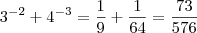 3^{-2} + 4^{-3} = \frac{1}{9} + \frac{1}{64} = \frac{73}{576} 3^{-2} + 4^{-3} = \frac{1}{9} + \frac{1}{64} = \frac{73}{576}