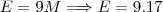 E = 9M \Longrightarrow E = 9 . 17 E = 9M \Longrightarrow E = 9 . 17