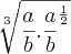 \sqrt[3]{\frac{a}{b}.{\frac{a}{b}}^{\frac{1}{2}}}