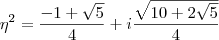 \eta^2 = \dfrac{-1+\sqrt{5}}{4} + i \dfrac{\sqrt{10+2\sqrt{5}}}{4} \eta^2 = \dfrac{-1+\sqrt{5}}{4} + i \dfrac{\sqrt{10+2\sqrt{5}}}{4}