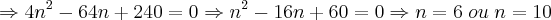\Rightarrow 4n^{2} - 64n + 240 = 0 \Rightarrow n^{2} - 16n + 60 = 0 \Rightarrow n = 6\;ou\;n=10