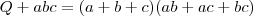 Q + abc = (a+b+c)(ab+ ac + bc)