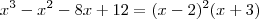 x^3 - x^2 - 8x + 12=(x-2)^2(x+3) x^3 - x^2 - 8x + 12=(x-2)^2(x+3)