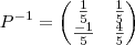 {P}^{-1}=
\begin{pmatrix}
\frac{1}{5} & \frac{1}{5} \\
\frac{-1}{5} & \frac{4}{5}
\end{pmatrix} {P}^{-1}=
\begin{pmatrix}
\frac{1}{5} & \frac{1}{5} \\
\frac{-1}{5} & \frac{4}{5}
\end{pmatrix}