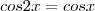 cos2x=cosx cos2x=cosx