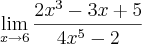 \lim_{x\rightarrow6} \frac{2{x}^{3}-3x+5}{4{x}^{5}-2} \lim_{x\rightarrow6} \frac{2{x}^{3}-3x+5}{4{x}^{5}-2}