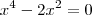 x^4-2x^2 = 0 x^4-2x^2 = 0