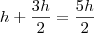 h+\frac{3h}{2} =\frac{5h}{2} h+\frac{3h}{2} =\frac{5h}{2}