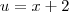 u = x + 2 u = x + 2