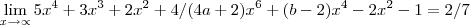 \lim_{x\rightarrow\propto}5{x}^{4}+3{x}^{3}+2{x}^{2}+4/(4a+2){x}^{6}+(b-2){x}^{4}-2{x}^{2}-1=2/7 \lim_{x\rightarrow\propto}5{x}^{4}+3{x}^{3}+2{x}^{2}+4/(4a+2){x}^{6}+(b-2){x}^{4}-2{x}^{2}-1=2/7