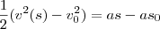 \frac{1}{2}(v^2(s)-v_0^2)=as-as_0 \frac{1}{2}(v^2(s)-v_0^2)=as-as_0