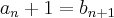 {a}_{n} + 1 = {b}_{n+1}