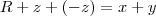 R + z +(-z) = x+y