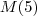 M(5) M(5)