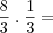 \frac{8}{3}\hspace{1mm}.\hspace{1mm}\frac{1}{3}=