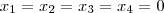 x_1=x_2=x_3=x_4=0 x_1=x_2=x_3=x_4=0