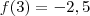 f(3)=-2,5