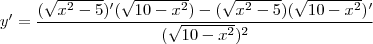 y'=\frac{(\sqrt{x^2-5})'(\sqrt{10-x^2})-(\sqrt{x^2-5})(\sqrt{10-x^2})'}{(\sqrt{10-x^2})^2}