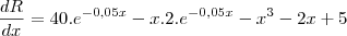 \frac{dR}{dx}=40.e^{-0,05x}-x.2.e^{-0,05x}-x^3-2x+5 \frac{dR}{dx}=40.e^{-0,05x}-x.2.e^{-0,05x}-x^3-2x+5