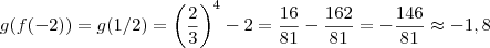 g(f(-2))= g(1/2) = \left( \frac{2}{3}\right )^{4} -2  = \frac{16}{81} - \frac{162}{81} = - \frac{146}{81} \approx - 1,8