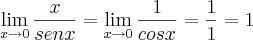 \lim_{x\rightarrow0}\frac{x}{senx}=\lim_{x\rightarrow0}\frac{1}{cosx}=\frac{1}{1}=1 \lim_{x\rightarrow0}\frac{x}{senx}=\lim_{x\rightarrow0}\frac{1}{cosx}=\frac{1}{1}=1