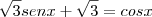 \sqrt{3}sen x+\sqrt{3}=cosx \sqrt{3}sen x+\sqrt{3}=cosx