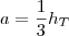a=\frac{1}{3}h_T