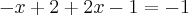 -x+2+2x-1=-1 -x+2+2x-1=-1