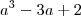 a^3-3a+2 a^3-3a+2