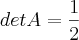 det A=\frac{1}{2} det A=\frac{1}{2}