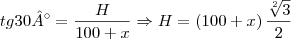 tg30°=\frac{H}{100+x} \Rightarrow H=\left(100+x \right)\frac{\sqrt[2]{3}}{2}