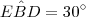 E\hat{B}D  = 30^{\circ}