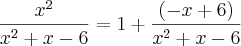 \frac{{x}^{2}}{{x}^{2}+x-6}=1+\frac{\left(-x+6 \right)}{{x}^{2}+x-6} \frac{{x}^{2}}{{x}^{2}+x-6}=1+\frac{\left(-x+6 \right)}{{x}^{2}+x-6}