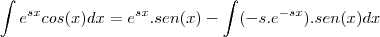 \int e^{sx}cos(x)dx=e^{sx}.sen(x)-\int(-s.e^{-sx}).sen(x)dx