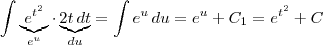 \int \underbrace{e^{t^2}}_{e^u} \cdot \underbrace{2t \, dt}_{du} = \int e^u \, du = e^u + C_1 = e^{t^2} + C