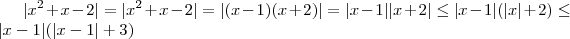 |x^2 + x -2|= |x^2 + x -2| = |(x-1)(x+2)| = |x-1||x+2| \leq |x-1|(|x|+2) \leq |x-1|(|x-1| +3) |x^2 + x -2|= |x^2 + x -2| = |(x-1)(x+2)| = |x-1||x+2| \leq |x-1|(|x|+2) \leq |x-1|(|x-1| +3)