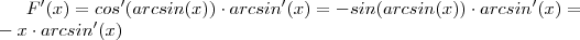 F'(x) = cos'(arcsin(x)) \cdot arcsin'(x) = - sin(arcsin(x)) \cdot arcsin'(x) = \\ -x \cdot arcsin'(x) F'(x) = cos'(arcsin(x)) \cdot arcsin'(x) = - sin(arcsin(x)) \cdot arcsin'(x) = \\ -x \cdot arcsin'(x)