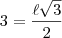 3=\frac{\ell\sqrt{3}}{2} 3=\frac{\ell\sqrt{3}}{2}