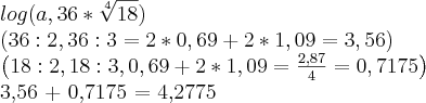 log (a, 36*\sqrt[4]{18})

\left(36:2, 36:3 = 2*0,69 + 2*1,09 = 3,56 \right)

\left(18:2, 18:3, 0,69 + 2*1,09 = \frac{2,87}{4} = 0,7175 \right)

3,56 + 0,7175 = 4,2775